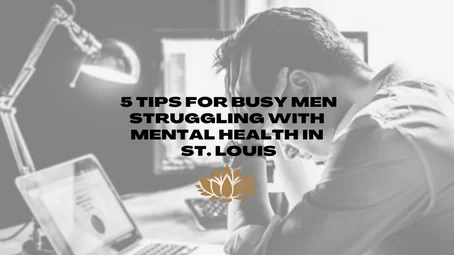 5 Tips for Busy Men Struggling with Mental Health in St. Louis