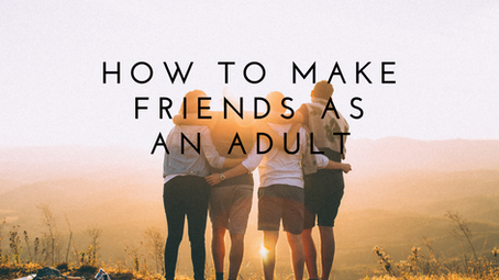 How To Make Friends As an Adult