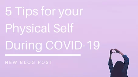 5 Tips for your Physical Self During COVID-19