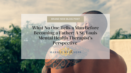 What No One Tells a Man Before Becoming a New Dad: A St. Louis Mental Health Therapist's Perspective