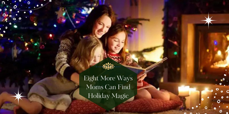 Eight More Ways Moms Can Find Holiday Magic