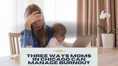 Three Ways Moms In Chicago Can Manage Burnout