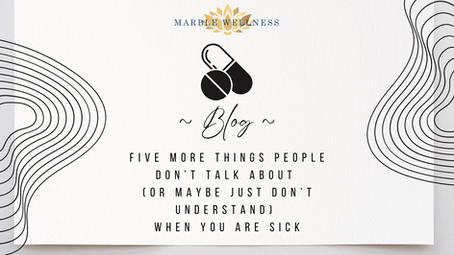 Five more things people don’t talk about (or maybe just don’t understand) when you are sick