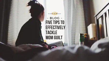 Five Tips to Effectively Tackle Mom Guilt