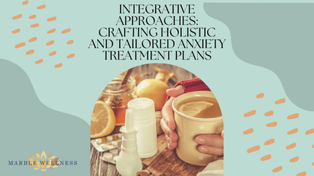 Integrative Approaches: Crafting Holistic and Tailored Anxiety Treatment Plans