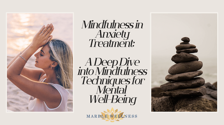Mindfulness in Anxiety Treatment: A Deep Dive into Mindfulness Techniques for Mental Well-Being