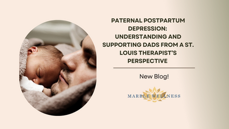 Paternal Postpartum Depression: Supporting Dads from a St. Louis Therapist’s Perspective