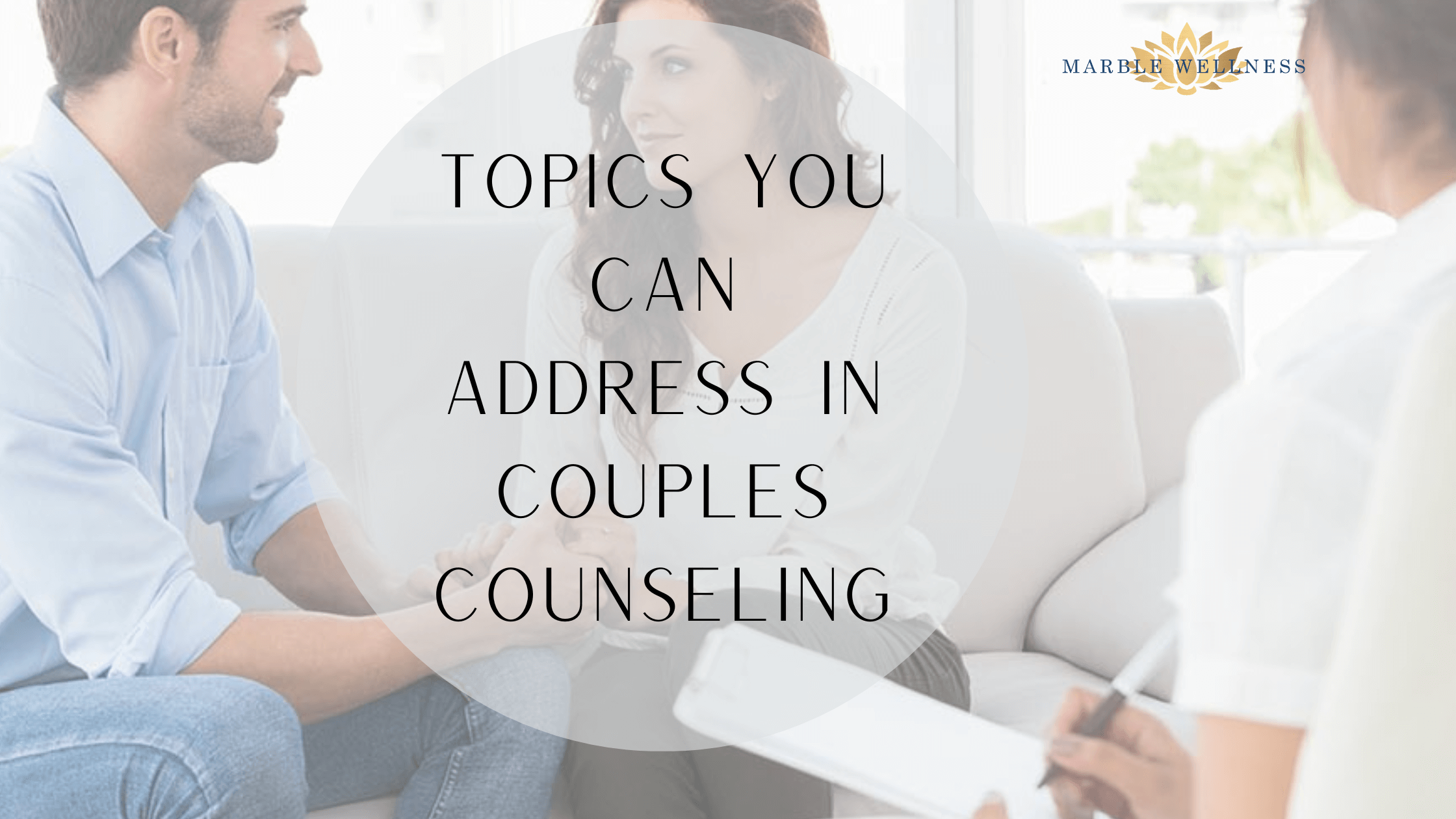 Cover art for "Topics You Can Address in Couples Counseling". Marble Wellness is located in West County, MO 63011 and specializes in couples counseling and much more.
