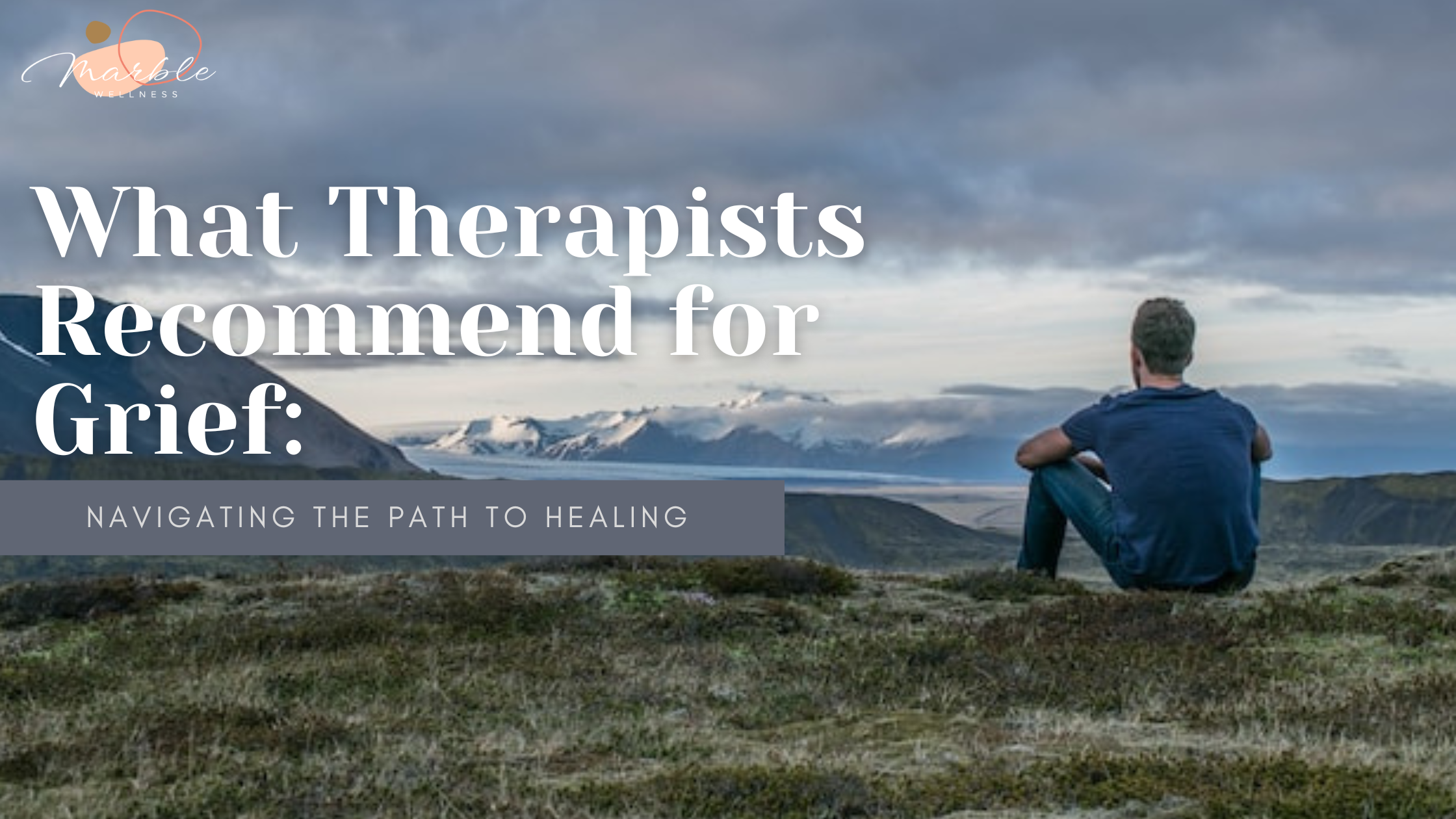What therapists recommend for grief: navigating the path to healing blog cover.
