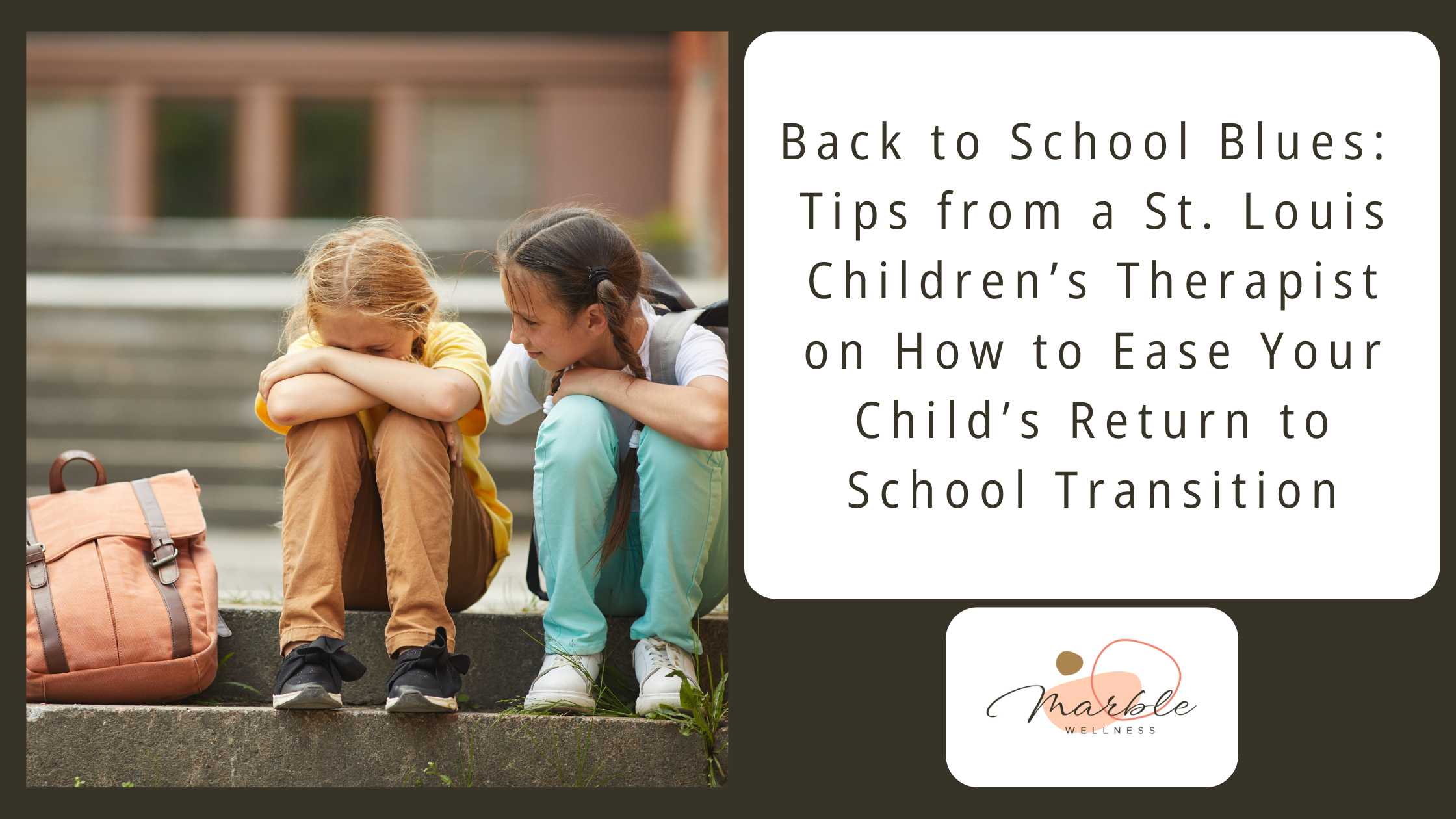 Blog post cover with two children looking upset and trying to comfort each other with text: "Back to School Blues, Tips from a St. Louis Children's Therapist on How to Ease Your Child’s Return to School Transition.