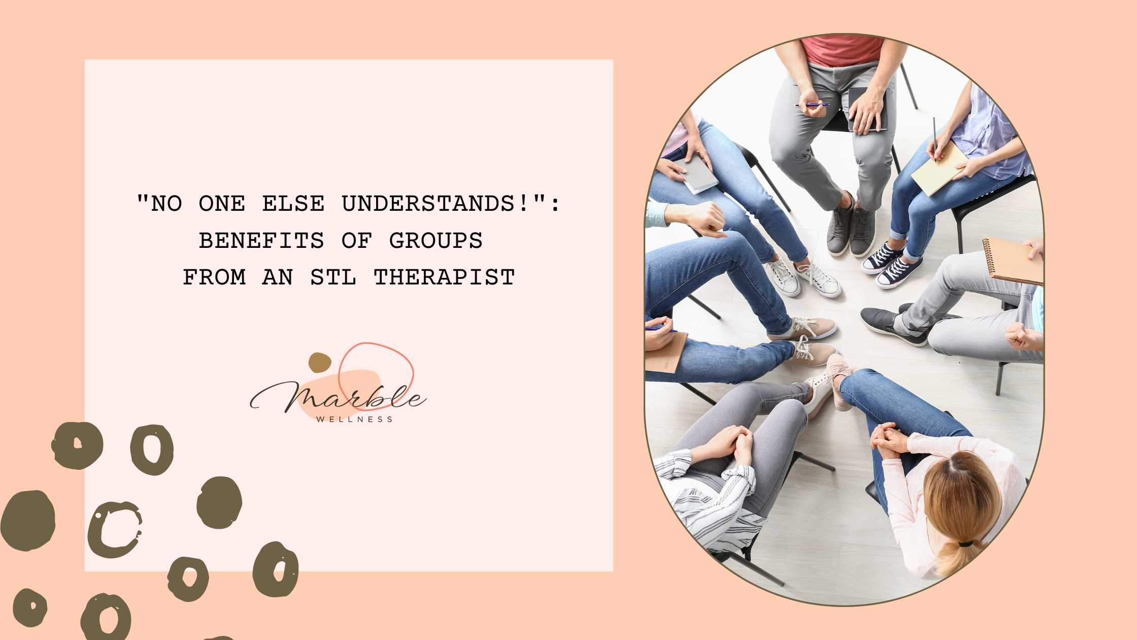 Image of people sitting around a circle in chairs with text "No One Else Understands! Benefits of Groups from an STL Therapist" discussing the benefits of group therapy and support groups while addressing common concerns and fears about group therapy.