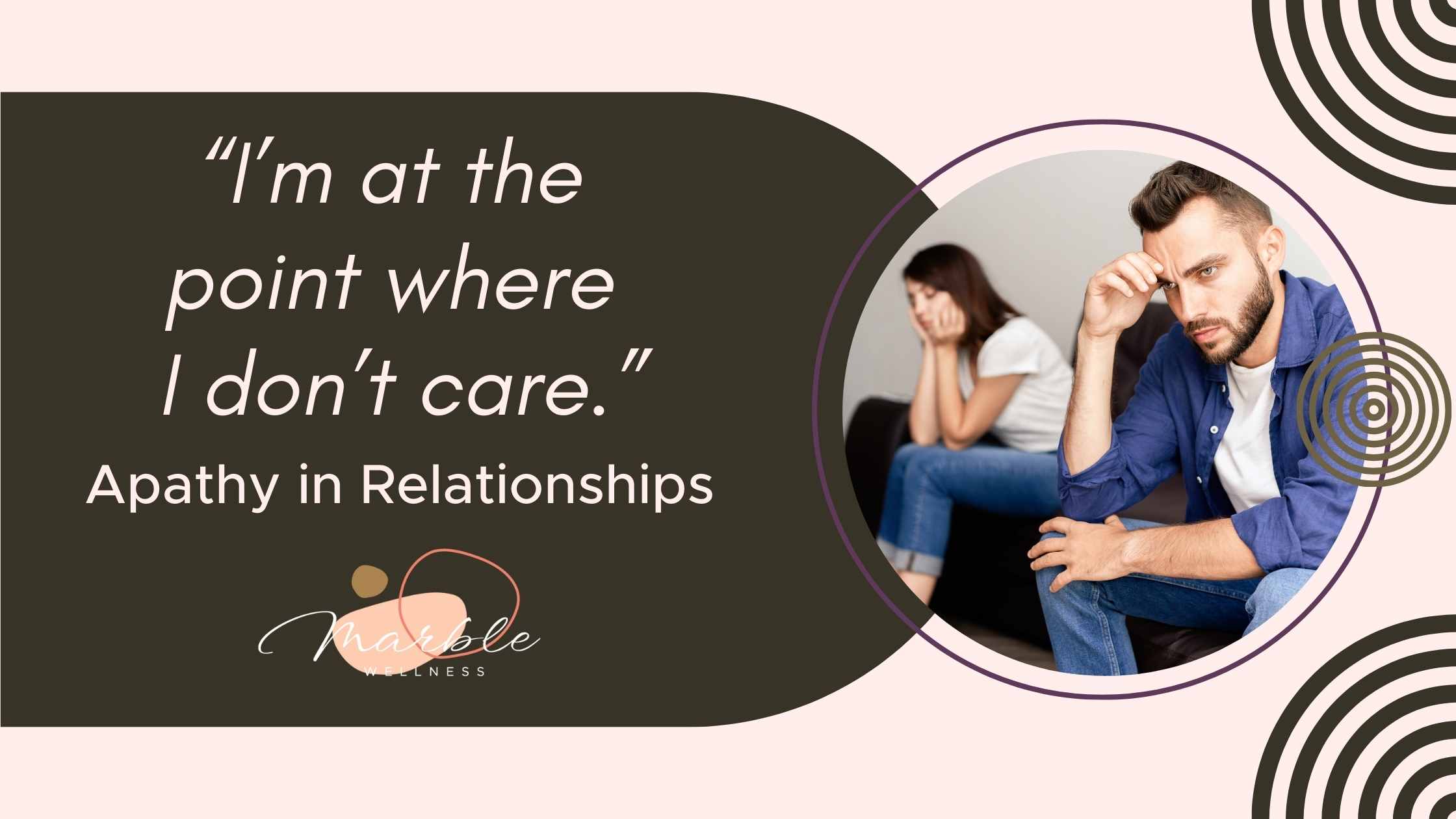 “I’m at the point where I don’t care.”: Apathy in Relationships