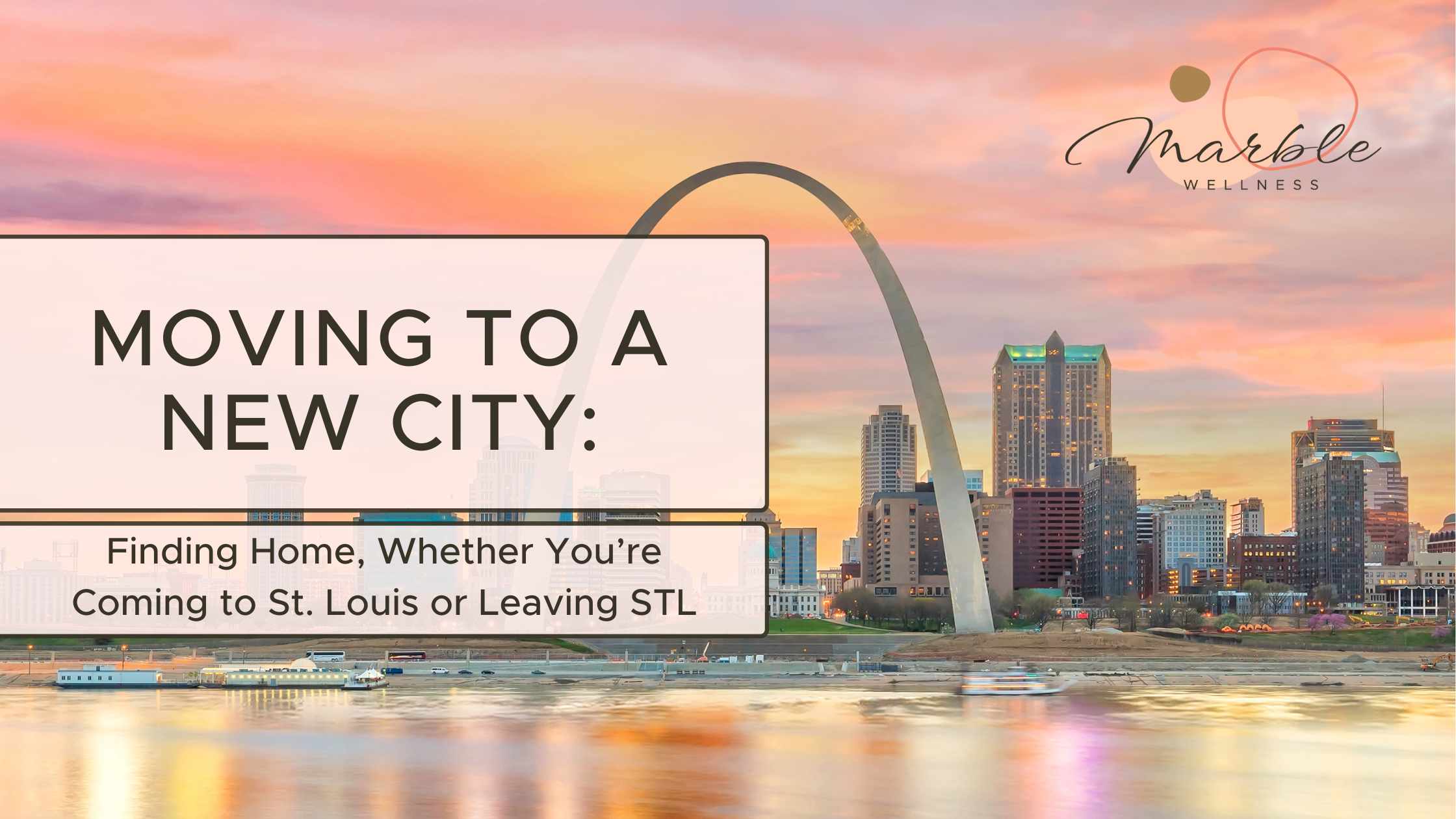 STL skyline with the arch in sunset with text "Moving to a New City: Finding Home, Whether You’re Coming to St. Louis or Leaving STL". Therapists in West County, MO help you find your best self here.
