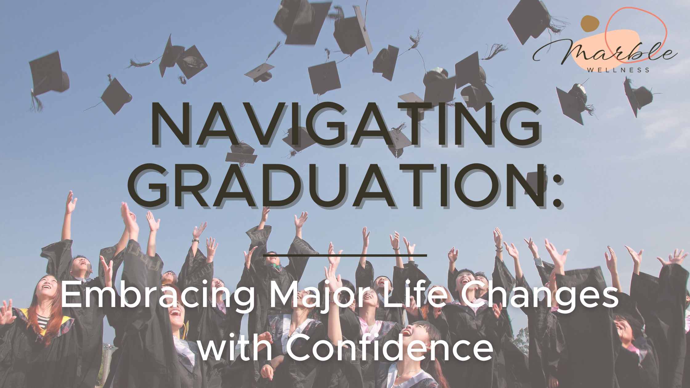 Caps thrown into air with text "Navigating Graduation Embracing Major Life Changes with Confidence". Get young adult therapy for life transitions with a St. Louis area therapist here!