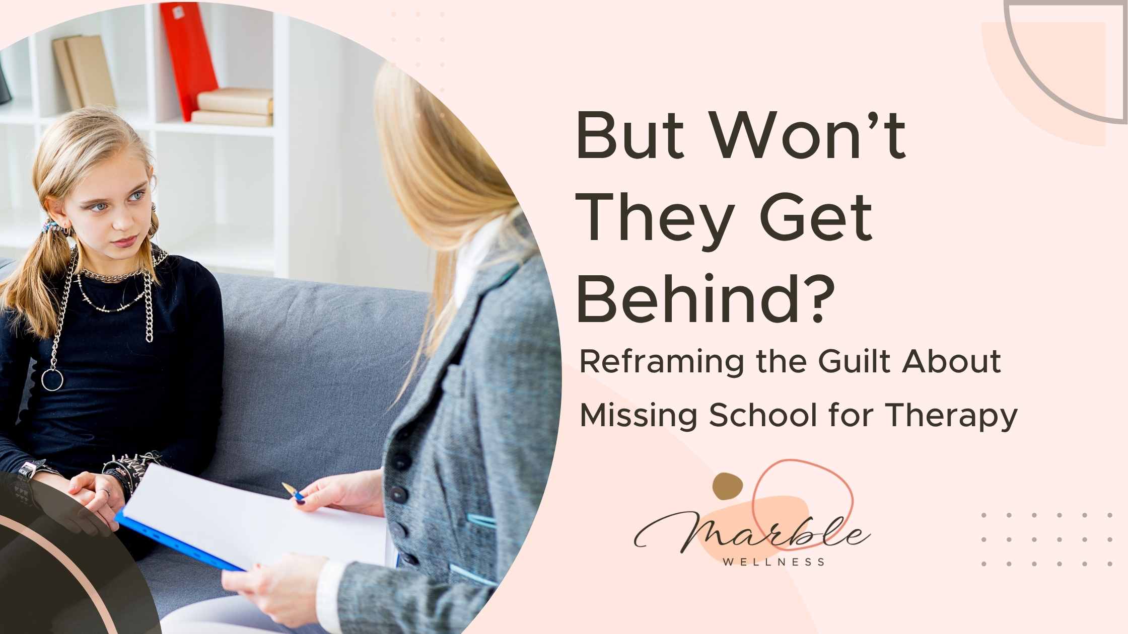 But Won’t They Get Behind? Reframing the Guilt About Missing School for Therapy