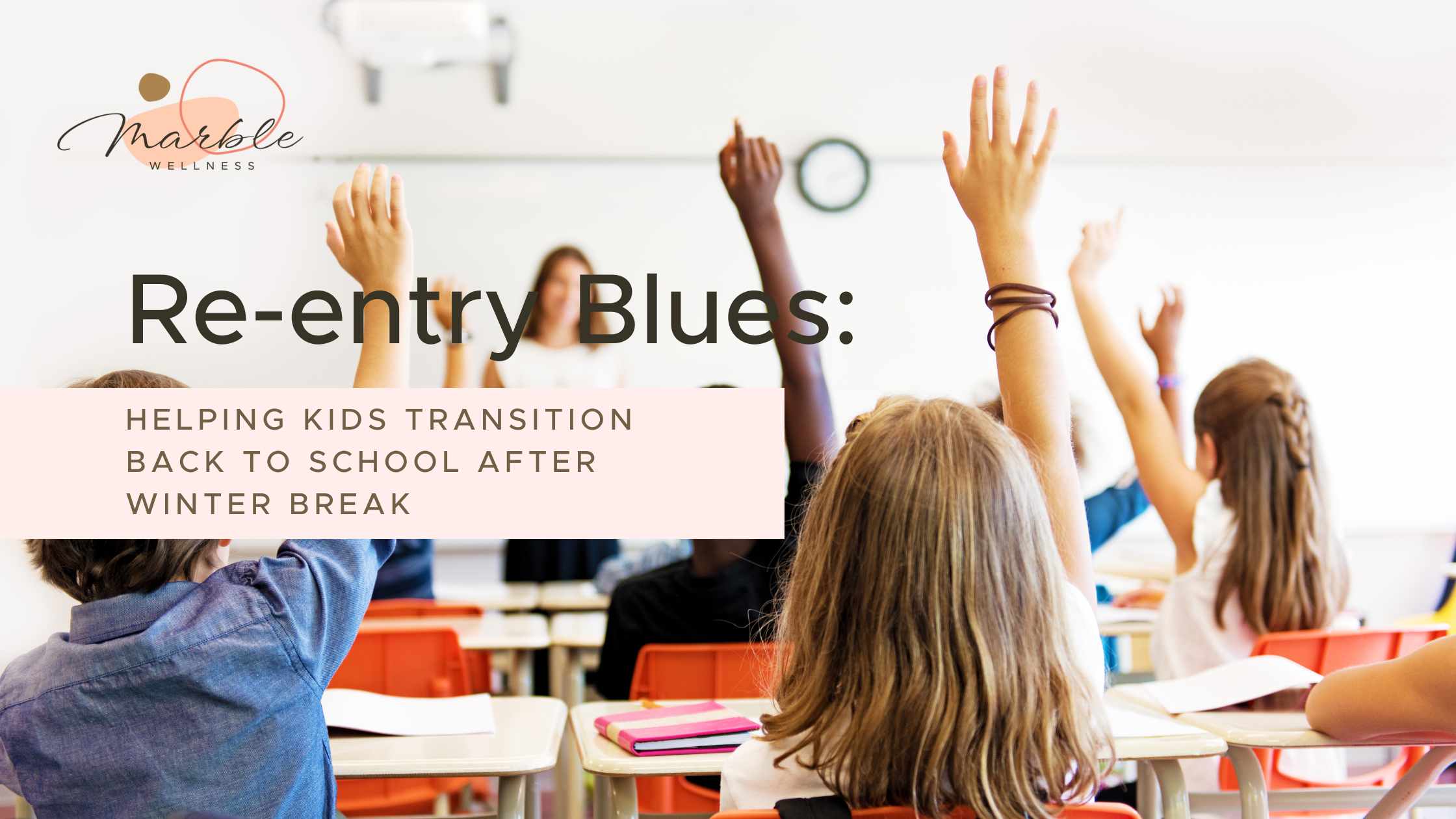 Blog post cover with children raising hands in classroom with text "Re-entry Blues Helping Kids Transition Back to School After Winter Break" in Lake St. Louis and Ballwin, MO child therapist help!