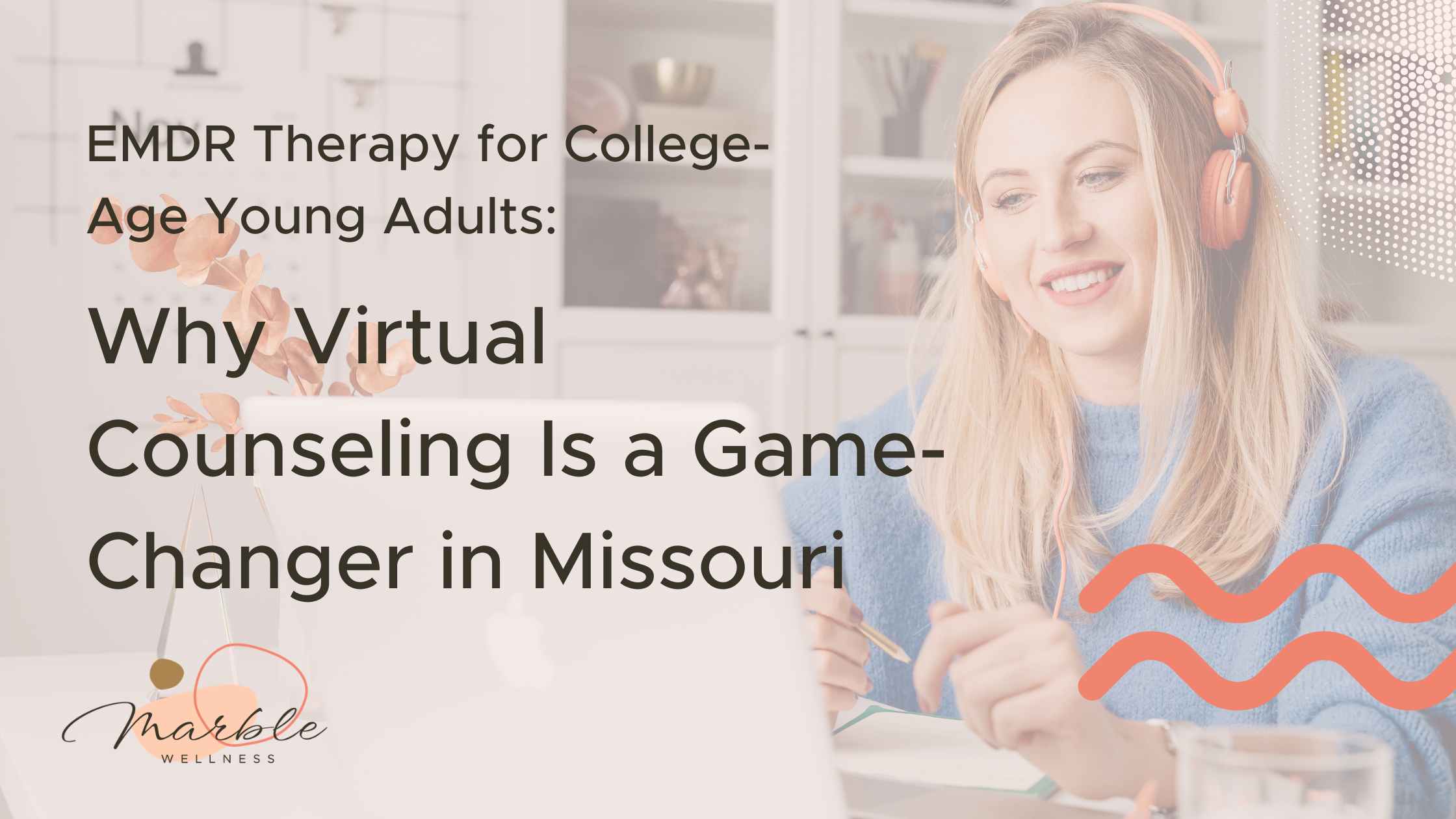 EMDR Therapy for College-Age Young Adults: Why Virtual Counseling Is a Game-Changer in Missouri
