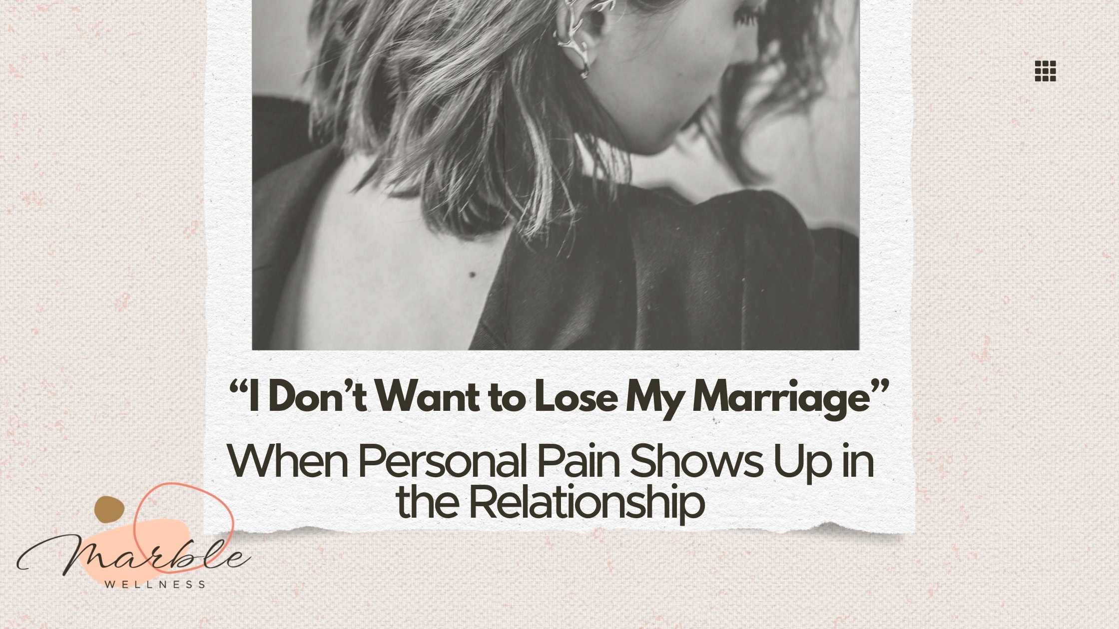 “I Don’t Want to Lose My Marriage”: When Personal Pain Shows Up in the Relationship