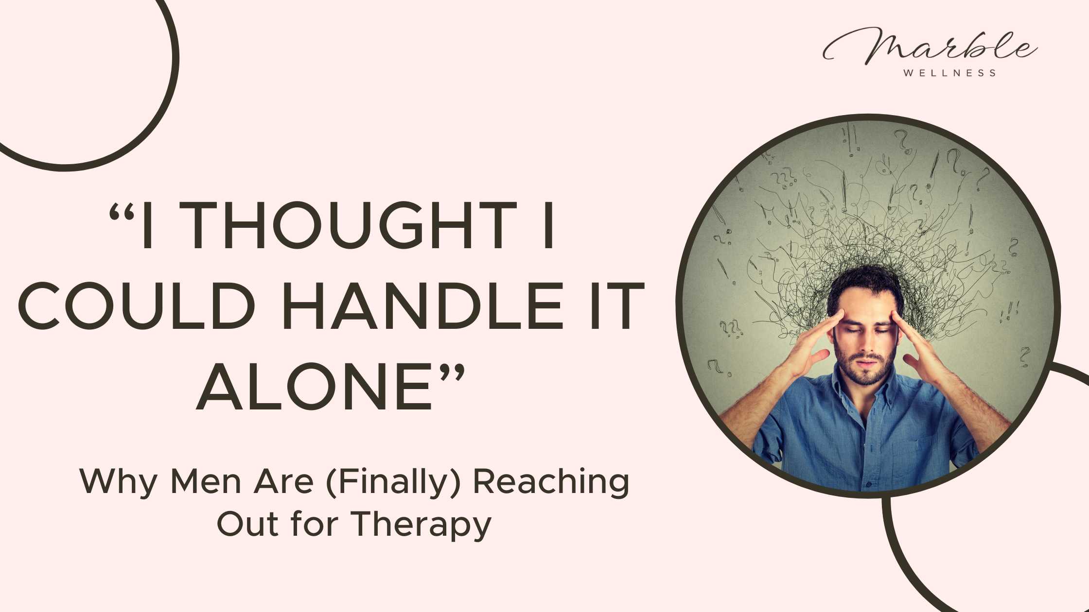 “I Thought I Could Handle It Alone”: Why Men Are (Finally) Reaching Out for Therapy
