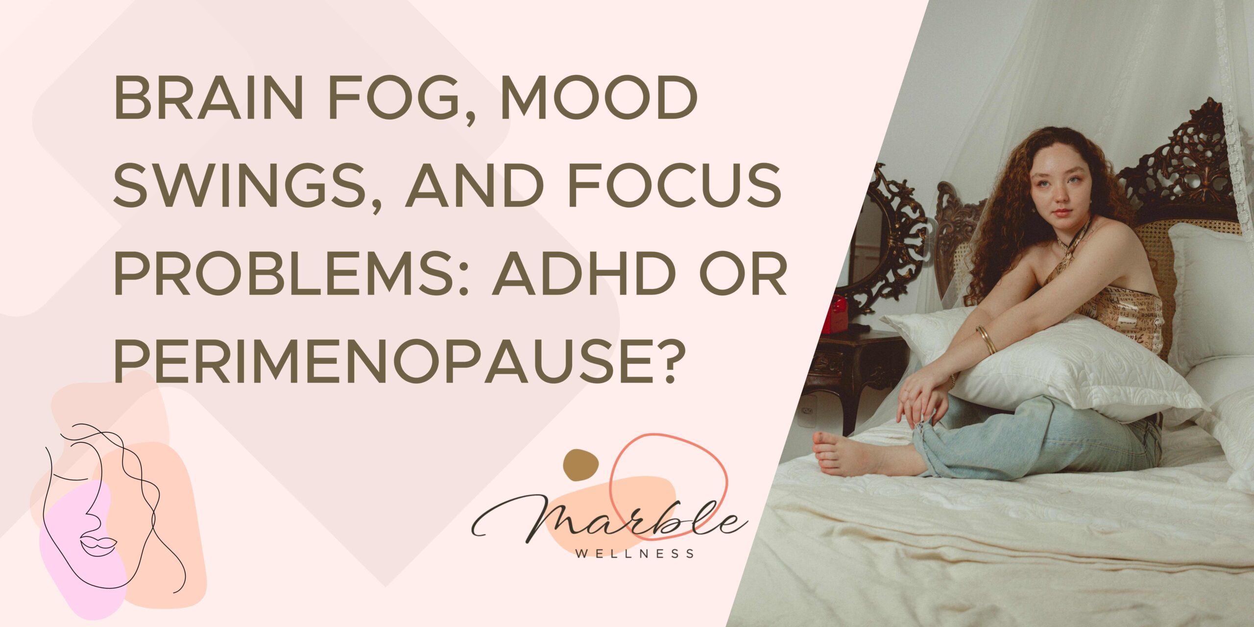 Brain Fog, Mood Swings, and Focus Problems: ADHD or Perimenopause?