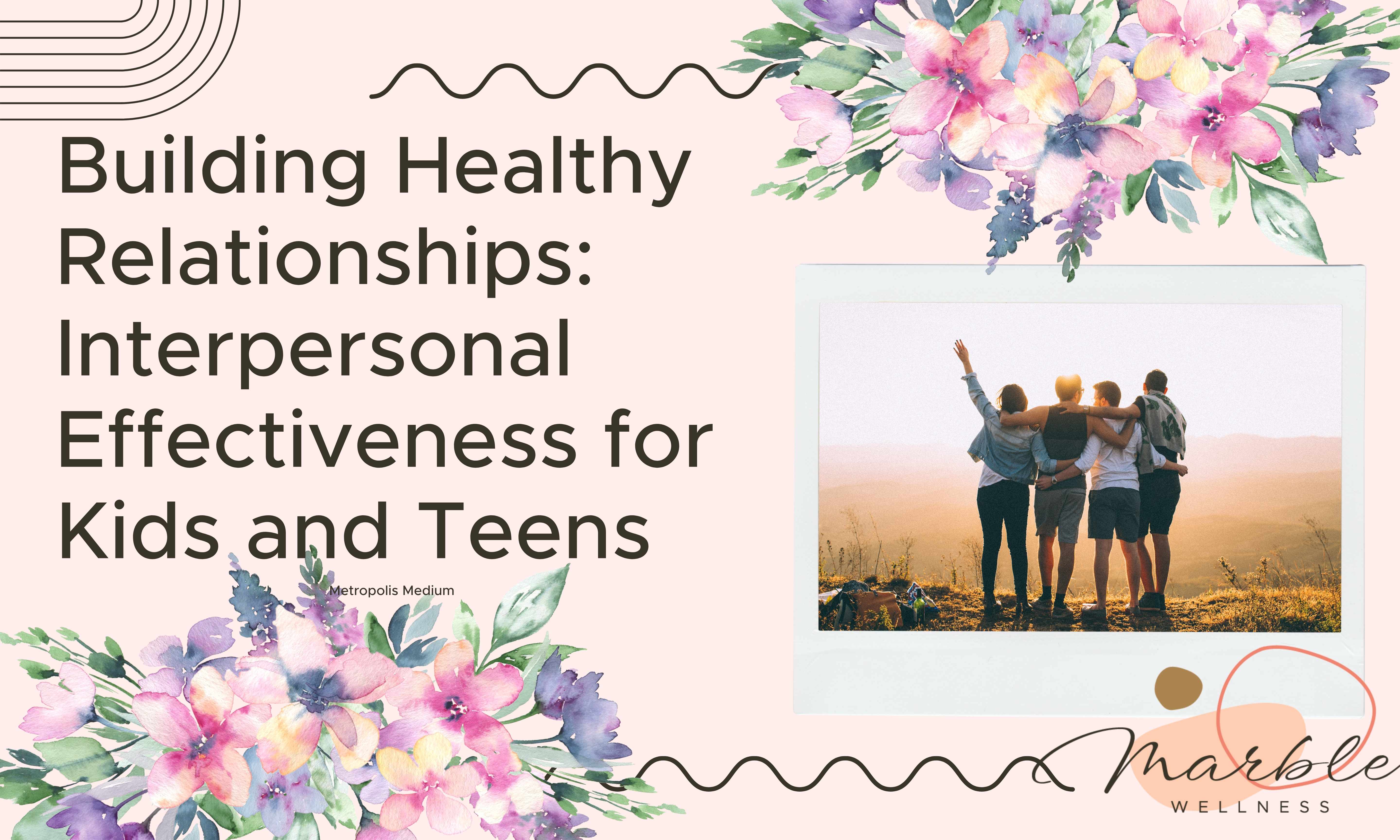 Building Healthy Relationships Interpersonal Effectiveness for Kids and Teens