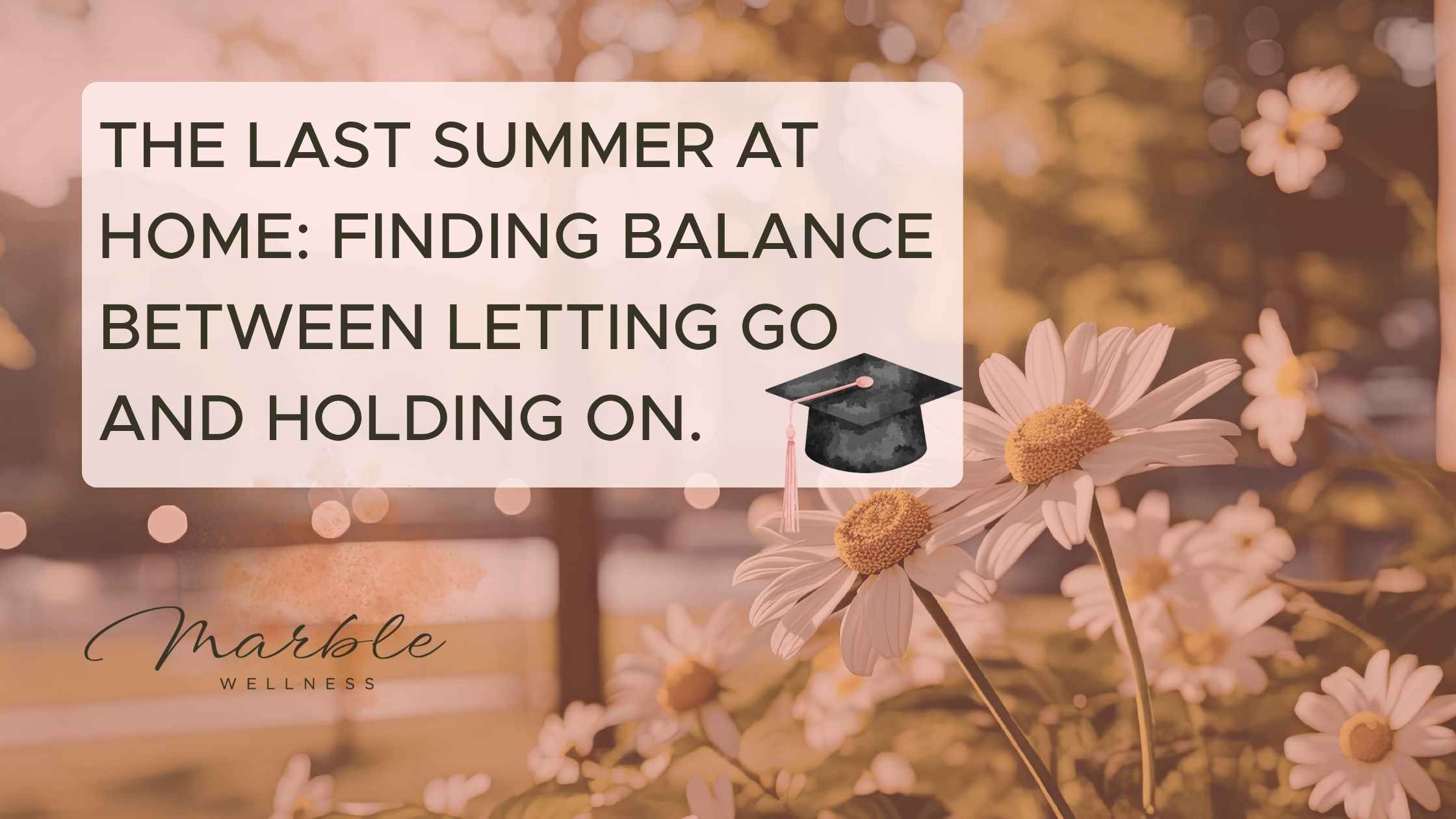 The Last Summer at Home: Finding Balance Between Letting Go and Holding On